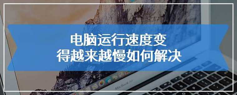电脑运行速度变慢的原因及解决方法
