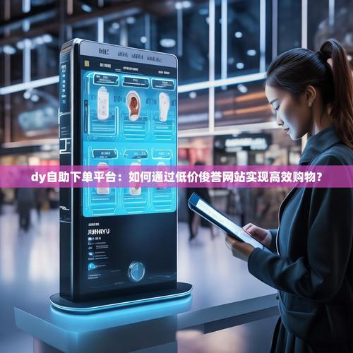 自助下单平台，助力精准转化的高效工具