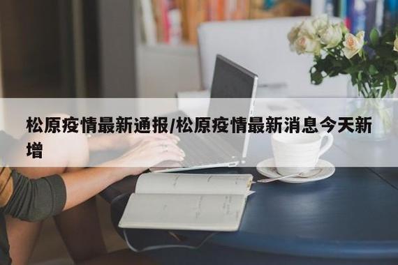隐性防护，松原疫情最新消息，你的安全都在这里！
