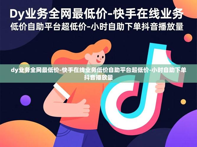 快手高质量业务平台推荐,dy低价下单更高效