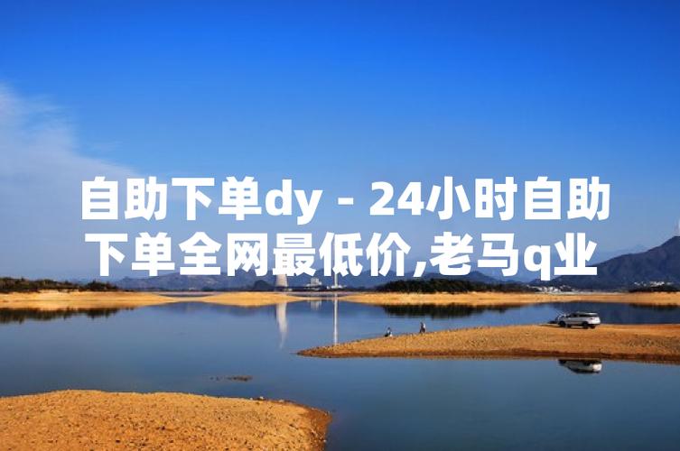 抖音直播自助下单指南，dy业务低价自助下单平台推荐