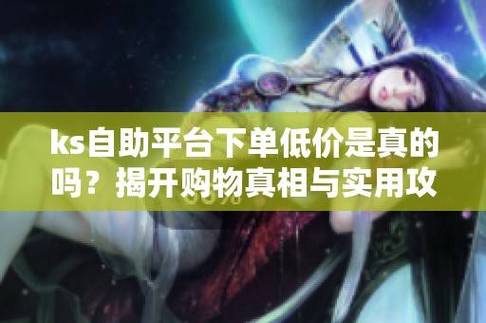 自助抖音点赞下单平台，ks业务自助下单平台，ks业务代低价便宜，你的全面解决方案