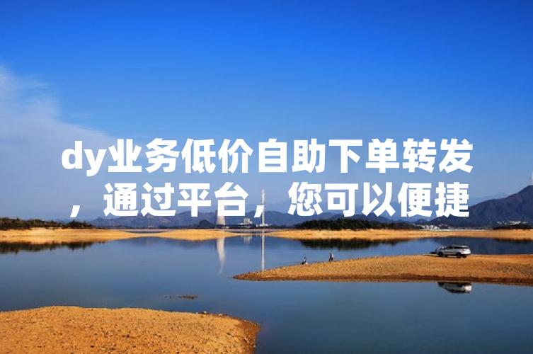 高效低成本销售，抖音秒到账平台，dy业务自助下单，dy粉轻松上架